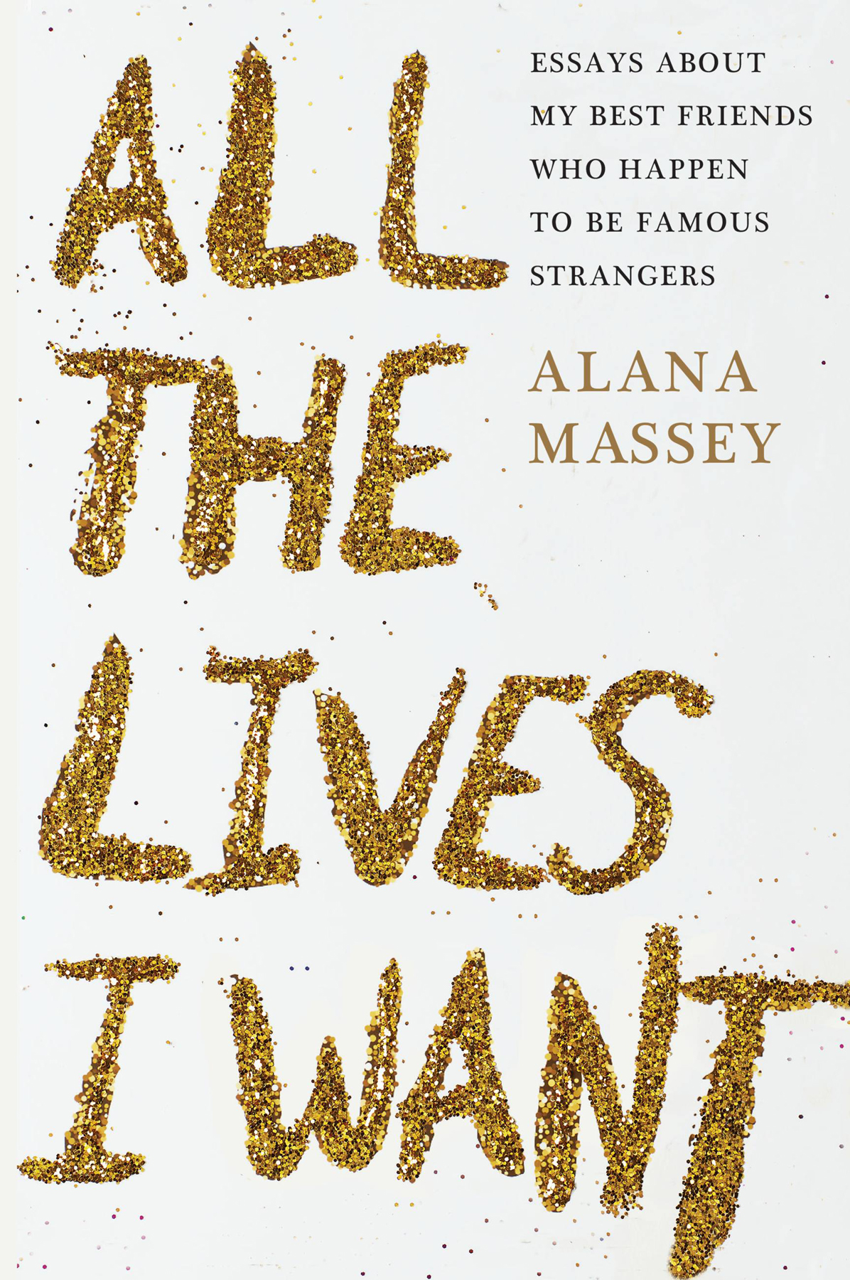 All the Lives I Want: Essays About My Best Friends Who Happen to Be Famous Strangers