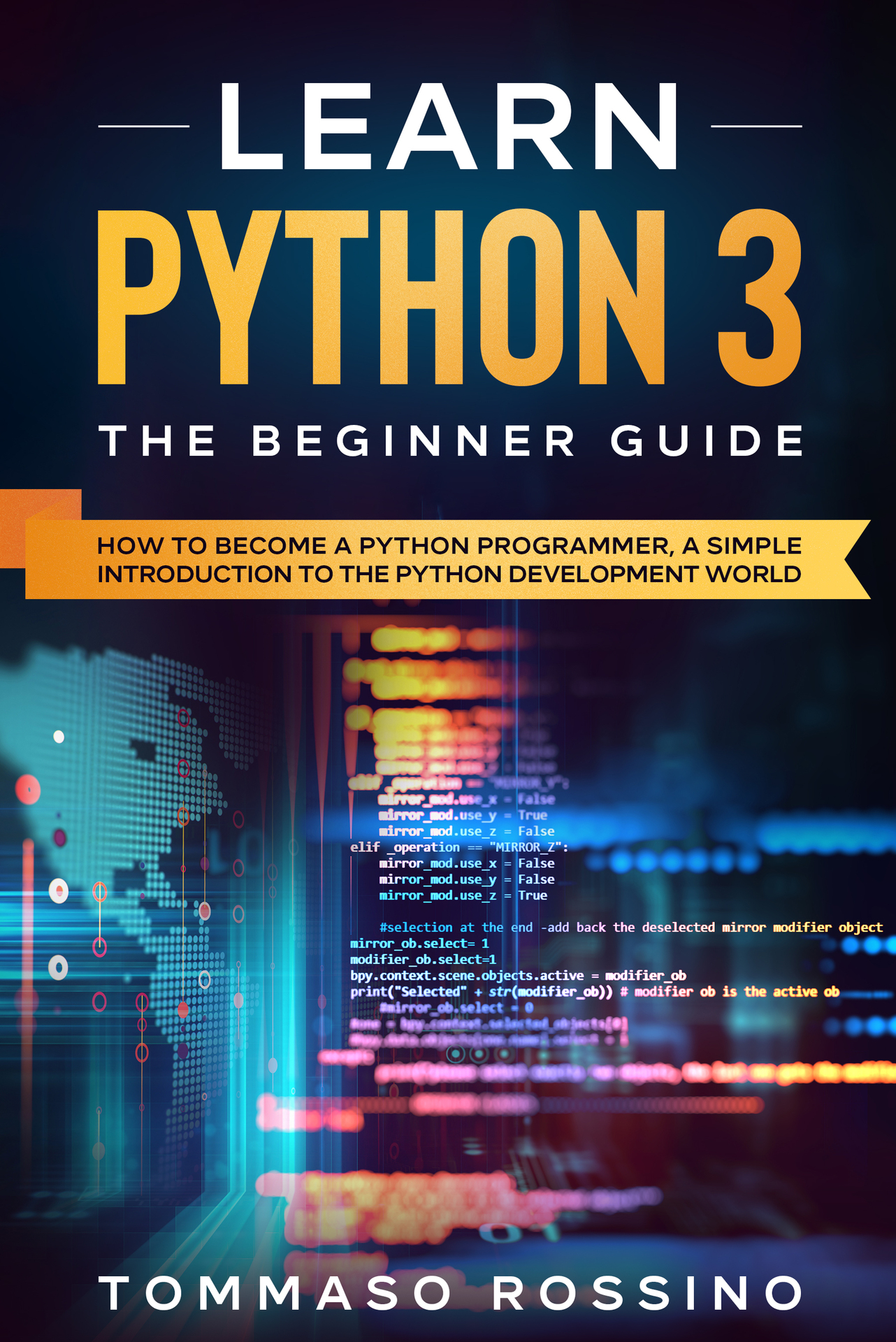 Learn Python 3: The Beginner Guide: How to Become a Python Programmer, a Simple Introduction to the Python Development World