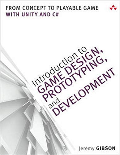 Introduction to Game Design, Prototyping, and Development: From Concept to Playable Game With Unity and C#